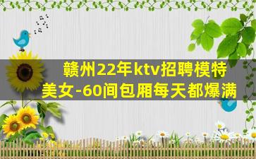 赣州22年ktv招聘模特美女-60间包厢每天都爆满